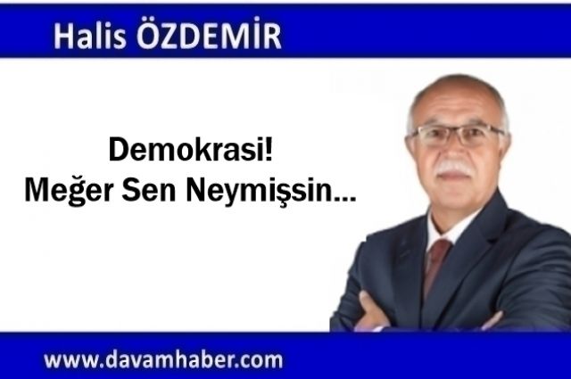 Demokrasi! Meğer Sen Neymişsin…