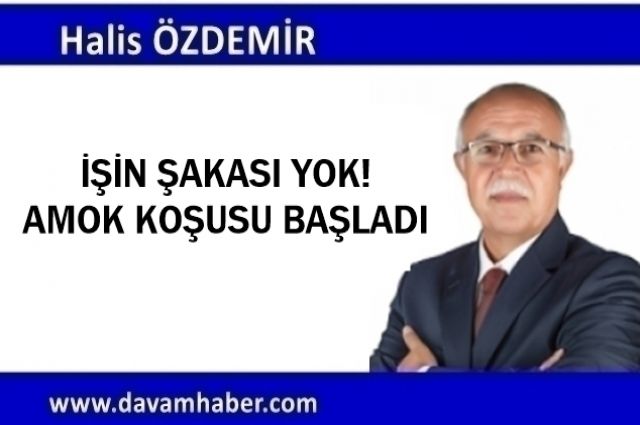 İŞİN ŞAKASI YOK! AMOK KOŞUSU BAŞLADI