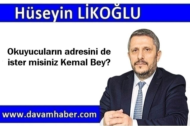 Okuyucuların adresini de ister misiniz Kemal Bey?