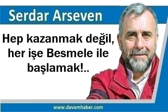 Hep kazanmak değil, her işe Besmele ile başlamak!..