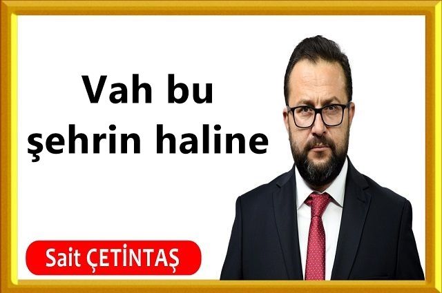 Vah bu şehrin haline