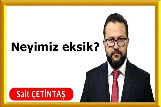 Neyimiz eksik?