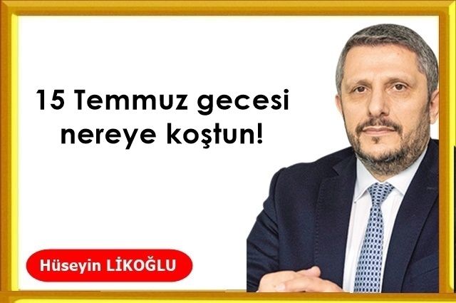 15 Temmuz gecesi nereye koştun!