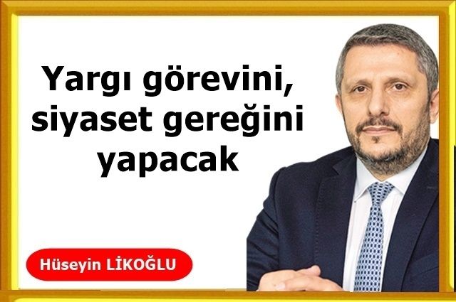 Yargı görevini, siyaset gereğini yapacak