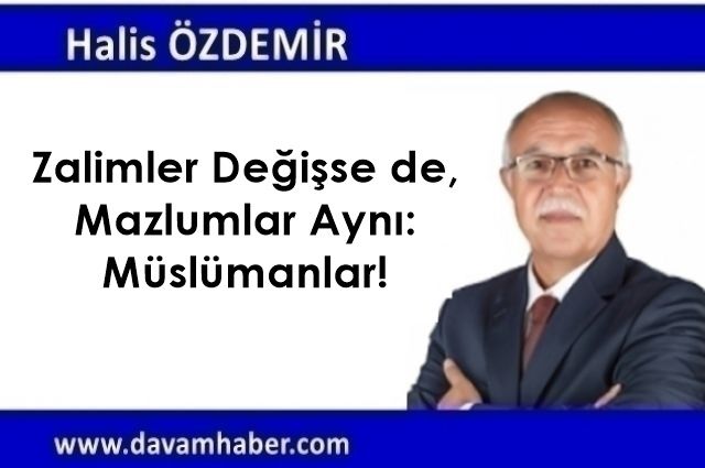 Zalimler Değişse de Mazlumlar Aynı: Müslümanlar!