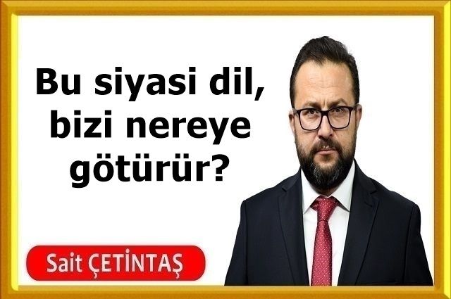 Bu siyasi dil, bizi nereye götürür?