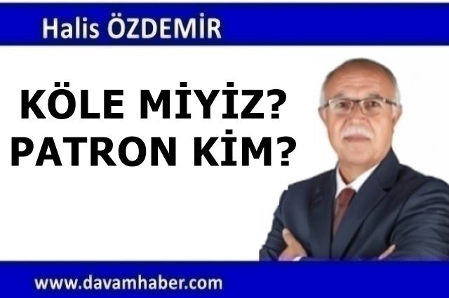 KÖLE MİYİZ? PATRON KİM?