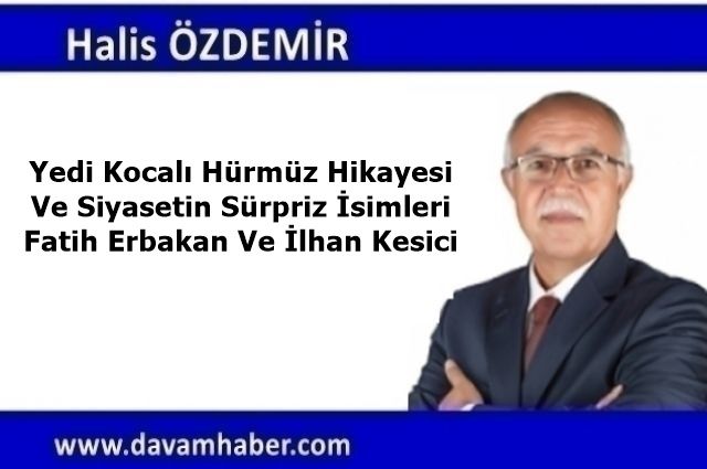 Yedi Kocalı Hürmüz Hikayesi Ve Siyasetin Sürpriz İsimleri Fatih Erbakan Ve İlhan Kesici