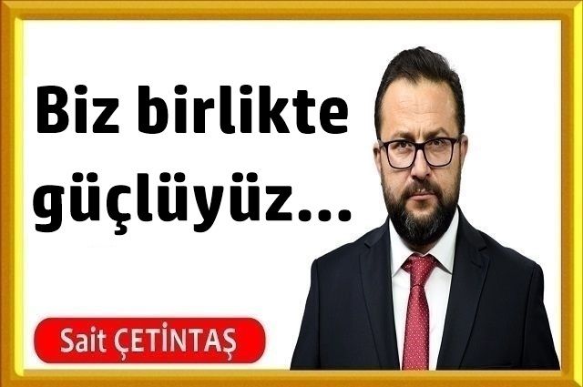 Biz birlikte güçlüyüz...