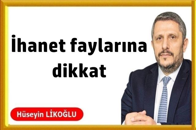 İhanet faylarına dikkat