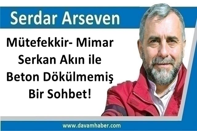 Mütefekkir- Mimar Serkan Akın ile Beton Dökülmemiş Bir Sohbet!