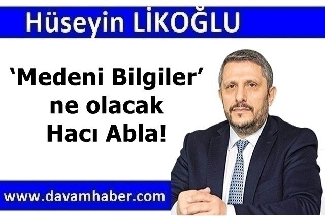 ‘Medeni Bilgiler’ ne olacak Hacı Abla!