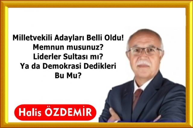 ​Milletvekili Adayları Belli Oldu! Memnun musunuz? Liderler Sultası mı? Ya da Demokrasi Dedikleri Bu Mu?