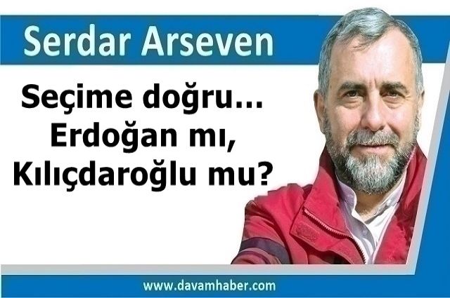 ​Seçime doğru…Erdoğan mı, Kılıçdaroğlu mu?