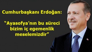 Cumhurbaşkanı Erdoğan: “Ayasofya’nın bu süreci bizim iç egemenlik meselemizdir”