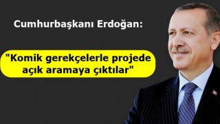 Cumhurbaşkanı Erdoğan "Komik gerekçelerle projede açık aramaya çıktılar"