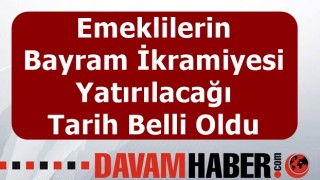 Emeklilerin Bayram İkramiyesi Yatırılacağı Tarih Belli Oldu