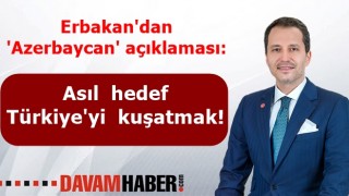 Erbakan'dan 'Azerbaycan' açıklaması: Asıl hedef Türkiye'yi kuşatmak!