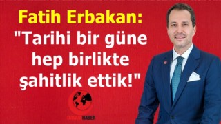 Fatih Erbakan: "Tarihi bir güne hep birlikte şahitlik ettik!"