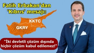 Fatih Erbakan'dan 'Kıbrıs' mesajı: "İki devletli çözüm dışında hiçbir çözüm kabul edilemez!"