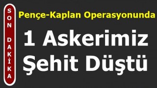 Pençe-Kaplan Operasyonunda 1 Askerimiz Şehit Düştü