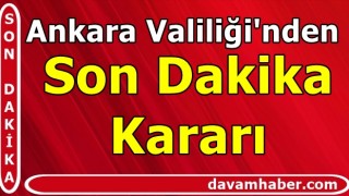 Ankara Valiliği'nden son dakika kararı!