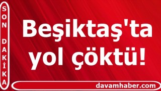 Beşiktaş'ta yol çöktü!