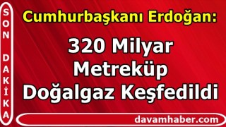 Cumhurbaşkanı Erdoğan: 320 Milyar Metreküp Doğalgaz Keşfedildi