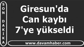 Giresun'dan acı haber! Can kaybı 7'ye yükseldi