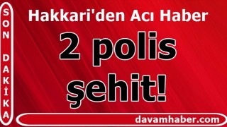 Hakkari'den acı haber: 2 polis şehit!