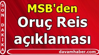 MSB'den Oruç Reis açıklaması