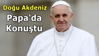 Papa'dan son dakika Doğu Akdeniz açıklaması