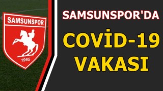 SAMSUNSPOR'DA COVİD-19 VAKASI