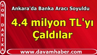 Başkentte banka aracı soyuldu: 4.4 milyon TL kayıp