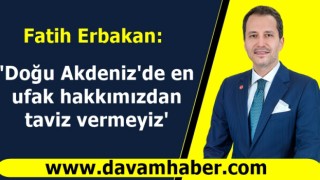 Fatih Erbakan: 'Doğu Akdeniz'de en ufak hakkımızdan taviz vermeyiz'