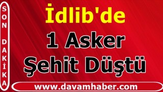 İdlib'de 1 Asker Şehit Düştü