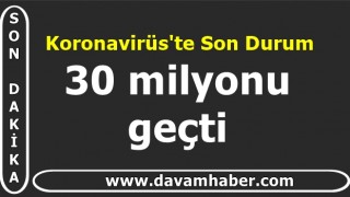 Koronavirüs'te Son Durum 30 milyonu geçti