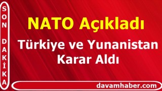 NATO Açıkladı; Türkiye ve Yunanistan Karar Aldı