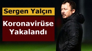 Sergen Yalçın koronavirüse yakalandı!