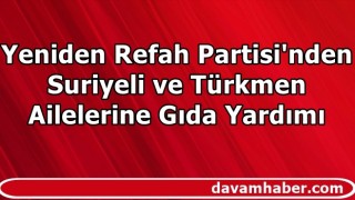 Yeniden Refah Partisi'den Suriyeli ve Türkmen Ailelerine Gıda Yardımı