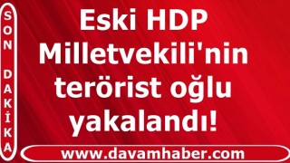 Amanoslar'da eski HDP Milletvekili'nin oğlu yakalandı!