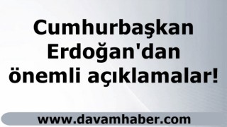 Başkan Erdoğan'dan önemli açıklamalar!