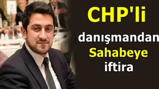 CHP'li danışmandan Sahabeye iftira: Büyük tepki topladı!