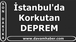 İstanbul'da korkutan deprem