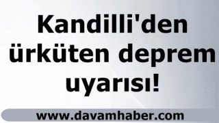 Kandilli'den ürküten deprem uyarısı!