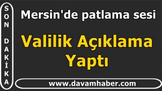 Mersin'de patlama sesi! Valilik Açıklama Yaptı