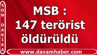 MSB: 147 terörist öldürüldü