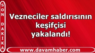 Vezneciler saldırısının keşifçisi yakalandı!