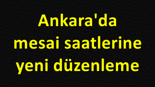 Ankara'da mesai saatlerine yeni düzenleme