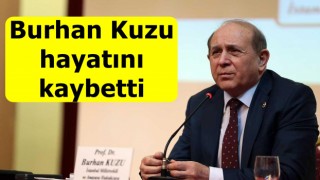 Burhan Kuzu, hayatını kaybetti